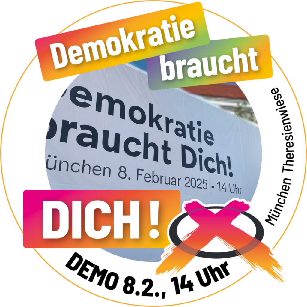 Demokratie braucht Dich! Demo 8.2. 14 Uhr München Theresienwies